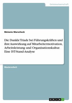 Die Dunkle Triade bei Führungskräften und ihre Auswirkung auf Mitarbeitermotivation, Arbeitsleistung und Organisationskultur. Eine IST-Stand-Analyse Die Dunkle Triade bei Führungskräften und ihre Auswirkung auf Mitarbeitermotivation, Arbeitsleistung und Organisationskultur. Eine IST-Stand-Analyse