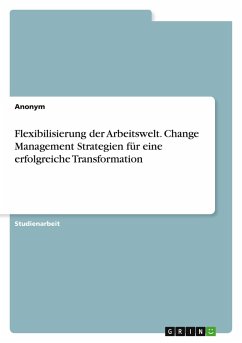 Flexibilisierung der Arbeitswelt. Change Management Strategien für eine erfolgreiche Transformation