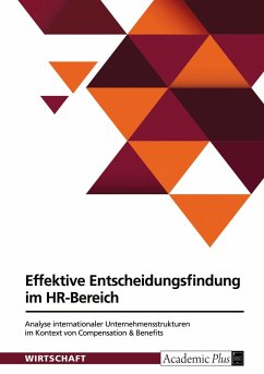 Effektive Entscheidungsfindung im HR-Bereich. Analyse internationaler Unternehmensstrukturen im Kontext von Compensation & Benefits Effektive Entscheidungsfindung im HR-Bereich. Analyse internationaler Unternehmensstrukturen im Kontext von Compensation & Benefits