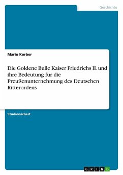 Die Goldene Bulle Kaiser Friedrichs II. und ihre Bedeutung für die Preußenunternehmung des Deutschen Ritterordens