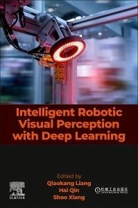 Intelligent Robotic Visual Perception with Deep Learning - Liang, Qiaokang; Qin, Hai; Xiang, Shao