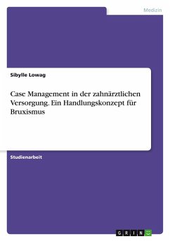 Case Management in der zahnärztlichen Versorgung. Ein Handlungskonzept für Bruxismus Case Management in der zahnärztlichen Versorgung. Ein Handlungskonzept für Bruxismus