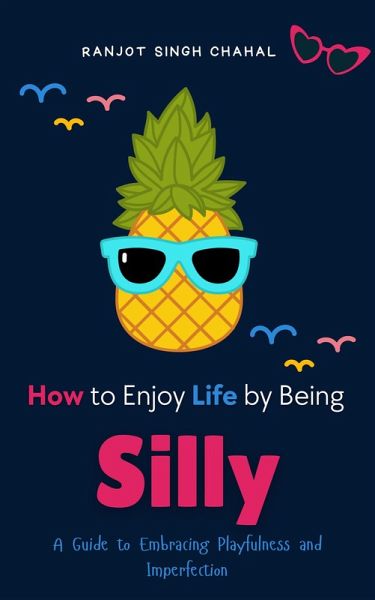 How to Enjoy Life by Being Silly (eBook, ePUB) How to Enjoy Life by Being Silly (eBook, ePUB)