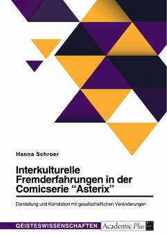 Interkulturelle Fremderfahrungen in der Comicserie "Asterix". Darstellung und Korrelation mit gesellschaftlichen Veränderungen (eBook, ePUB) Interkulturelle Fremderfahrungen in der Comicserie "Asterix". Darstellung und Korrelation mit gesellschaftlichen Veränderungen (eBook, ePUB)