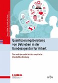 Qualifizierungsberatung von Betrieben in der Bundesagentur für Arbeit (eBook, PDF) Qualifizierungsberatung von Betrieben in der Bundesagentur für Arbeit (eBook, PDF)