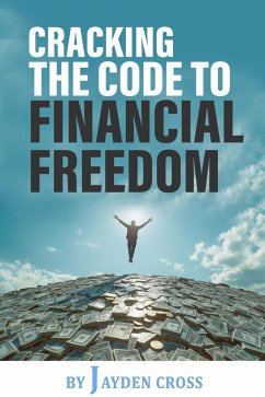 Cover Cracking the Code to Financial Freedom: A Practical Guide to Building Wealth, Achieving Financial Independence, and Living a Life of Freedom (eBook, ePUB)