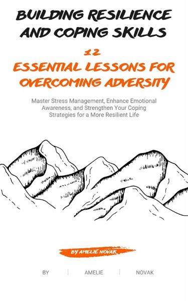 Building Resilience and Coping Skills: 12 Essential Lessons for Overcoming Adversity (eBook, ePUB)
