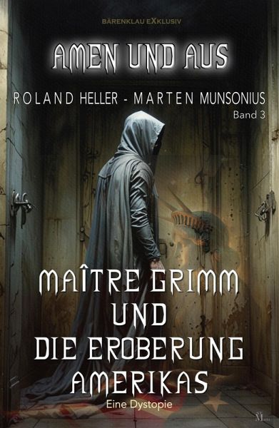Amen und Aus, Band 3: Maître Grimm und die Eroberung Amerikas - Eine Dystopie (eBook, ePUB) Amen und Aus, Band 3: Maître Grimm und die Eroberung Amerikas - Eine Dystopie (eBook, ePUB)