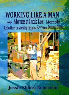 Cover Working Like A Man: my Adventures at Cluculz Lake: Memoir Relections on working the jobs: Updated Personal Edition (eBook, ePUB)