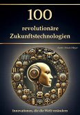 100 revolutionäre Zukunftstechnologien - Innovationen, die die Welt verändern (eBook, ePUB) 100 revolutionäre Zukunftstechnologien - Innovationen, die die Welt verändern (eBook, ePUB)