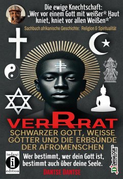 Cover VERRAT - SCHWARZER GOTT, WEISSE GÖTTER UND DIE ERBSÜNDE DER AFROMENSCHEN: Wer bestimmt, wer dein Gott ist, bestimmt deine Seele - die spirituelle Krise der Schwarzen (eBook, ePUB)