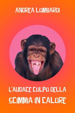 L'audace colpo della scimmia in calore (eBook, ePUB) - Lombardi, Andrea