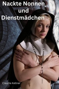 Nackte Nonnen und Dienstmädchen (eBook, ePUB) - Kellner, Claudia