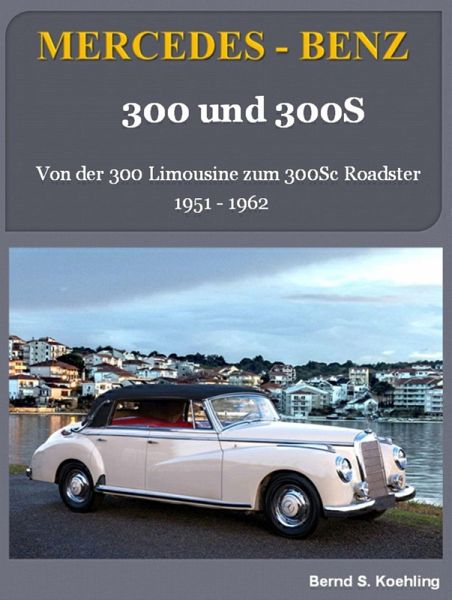 Mercedes-Benz, 300 und 300S: Von der 300 Limousine zum 300Sc Roadster (eBook, ePUB) Mercedes-Benz, 300 und 300S: Von der 300 Limousine zum 300Sc Roadster (eBook, ePUB)