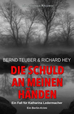 Die Schuld an meinen Händen - Ein Fall für Katharina Ledermacher: Ein Berlin-Krimi (eBook, ePUB) - Teuber, Bernd; Hey, Richard