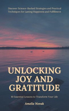 Cover Unlocking Joy and Gratitude: 10 Essential Lessons to Transform Your Life (eBook, ePUB)