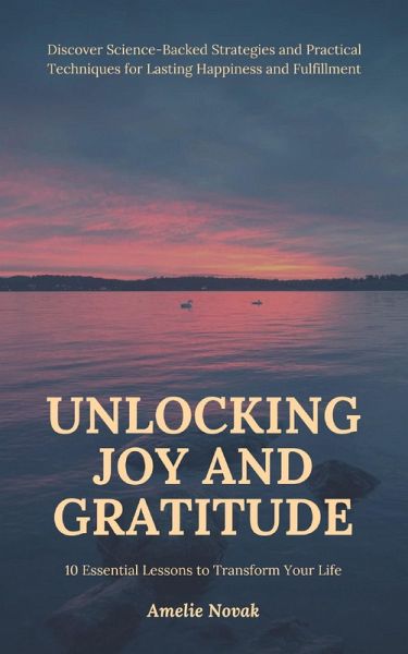 Unlocking Joy and Gratitude: 10 Essential Lessons to Transform Your Life (eBook, ePUB)