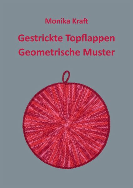 Gestrickte Topflappen Geometrische Muster (eBook, ePUB) Gestrickte Topflappen Geometrische Muster (eBook, ePUB)