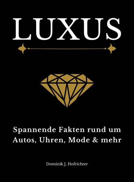 LUXUS: Spannende Fakten rund um Autos, Uhren, Mode & mehr (eBook, ePUB) LUXUS: Spannende Fakten rund um Autos, Uhren, Mode & mehr (eBook, ePUB)