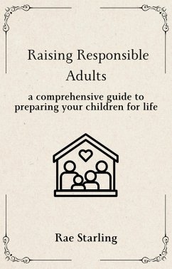 Cover Raising Responsible Adults: A Comprehensive Guide to Preparing Your Children for Life (eBook, ePUB)