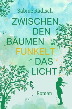 Zwischen den Bäumen funkelt das Licht (eBook, ePUB) - Rädisch, Sabine