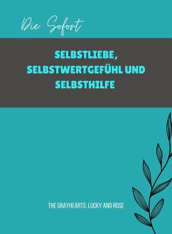 Cover Die Sofort SELBSTLIEBE, SELBSTWERTGEFÜHL UND SELBSTHILFE (eBook, ePUB)