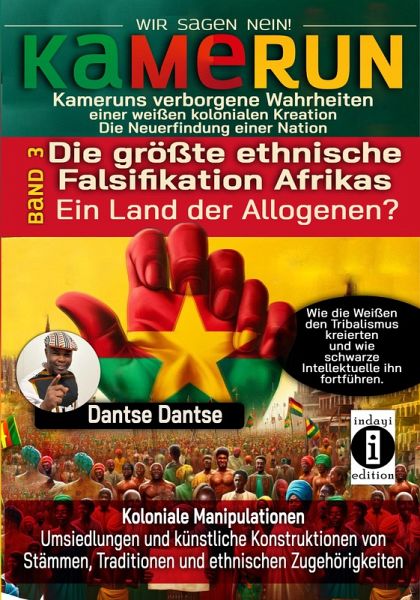 KAMERUN, WIR SAGEN NEIN: verborgene Wahrheiten einer weißen kolonialen Kreation - die Neuerfindung einer Nation Band 3: DIE GRÖSSTE ETHNISCHE FALSIFIKATION AFRIKAS, EIN LAND DER ALLOGENEN? (eBook, ePUB) KAMERUN, WIR SAGEN NEIN: verborgene Wahrheiten einer weißen kolonialen Kreation - die Neuerfindung einer Nation Band 3: DIE GRÖSSTE ETHNISCHE FALSIFIKATION AFRIKAS, EIN LAND DER ALLOGENEN? (eBook, ePUB)