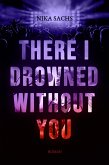 THERE I DROWNED WITHOUT YOU (eBook, ePUB)