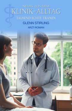 Neues aus dem Klinik-Alltag - Tausend echte Tränen (eBook, ePUB) - Stirling, Glenn