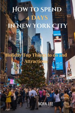 How to Spend 4 Days in New York City: Holiday Top Things to do And Attractions (eBook, ePUB) - Lee, Nora