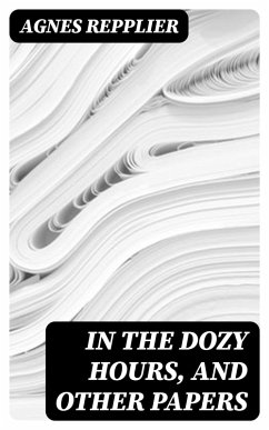 In the Dozy Hours, and Other Papers (eBook, ePUB) - Repplier, Agnes