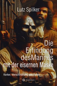 Die Erfindung des Mannes mit der eisernen Maske - Spilker, Lutz