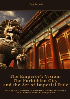 The Emperor's Vision: The Forbidden City and the Art of Imperial Rule - Zhenxiu, Liang