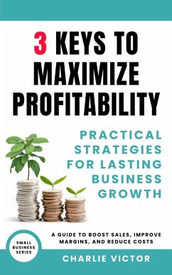 3 Keys to Maximize Profitability - Practical Strategies for Lasting Business Growth (Small Business Series, #3) (eBook, ePUB) - Victor, Charlie