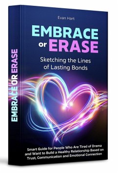 Embrace or Erase: Sketching the Lines of Lasting Bonds. Smart Guide for People Who Are Tired of Drama and Want to Build a Healthy Relationship Based on Trust, Communication and Emotional Connection. (eBook, ePUB) - Hart, Evan