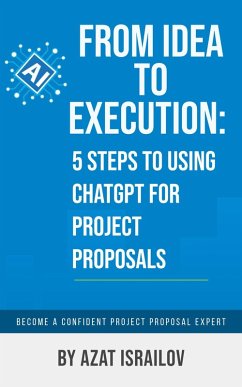 From Idea to Execution: 5 steps to using ChatGPT for Project Proposals (eBook, ePUB) - Azito