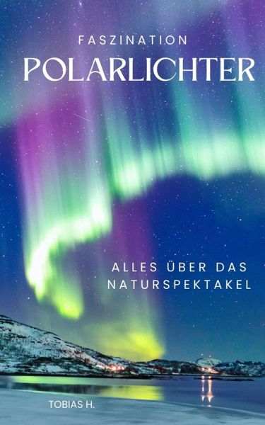 Faszination Polarlichter - alles über das Naturspektakel (eBook, ePUB) Faszination Polarlichter - alles über das Naturspektakel (eBook, ePUB)