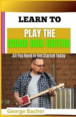 Learn to Play the Cigar Box Guitar - Bacher, George