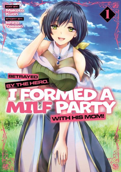 Betrayed by the Hero, I Formed a MILF Party with His Mom! (Manga) Vol. 1 Betrayed by the Hero, I Formed a MILF Party with His Mom! (Manga) Vol. 1