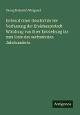 Entwurf einer Geschichte der Verfassung der Kreishauptstadt Würzburg von ihrer Entstehung bis zum Ende des sechzehnten Jahrhunderts