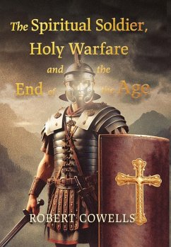 The Spiritual Soldier, Holy Warfare and the End of the Age - Cowells, Robert