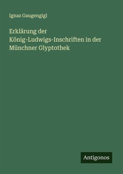 Erklärung der König-Ludwigs-Inschriften in der Münchner Glyptothek Cover Erklärung der König-Ludwigs-Inschriften in der Münchner Glyptothek