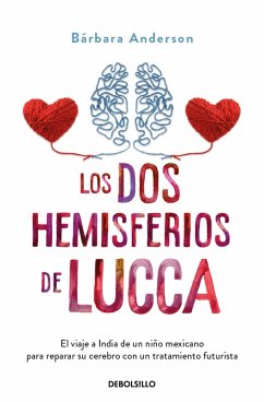 Los DOS Hemisferios de Lucca. El Viaje a India de Un Niño Mexicano Para Reparar Su Cerebro Con Un Tratamiento Futurista / The Two Hemispheres of Lucca - Anderson, Bárbara