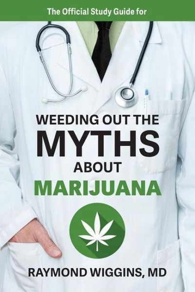 The Official Study Guide for Weeding Out the Myths About Marijuana The Official Study Guide for Weeding Out the Myths About Marijuana
