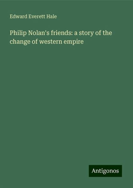 Philip Nolan's friends: a story of the change of western empire