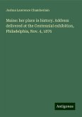Maine: her place in history. Address delivered at the Centennial exhibition, Philadelphia, Nov. 4, 1876 Maine: her place in history. Address delivered at the Centennial exhibition, Philadelphia, Nov. 4, 1876