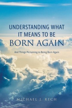 Understanding What It Means to Be Born Again - Rech, Michael J.
