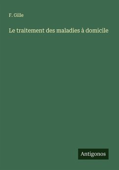 Le traitement des maladies à domicile - Gille, F.