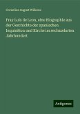 Fray Luis de Leon, eine Biographie aus der Geschichte der spanischen Inquisition und Kirche im sechszehnten Jahrhundert Fray Luis de Leon, eine Biographie aus der Geschichte der spanischen Inquisition und Kirche im sechszehnten Jahrhundert