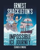 Ernest Shackleton's Impossible Ice Journey